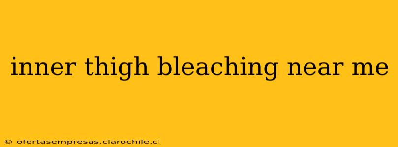 inner thigh bleaching near me