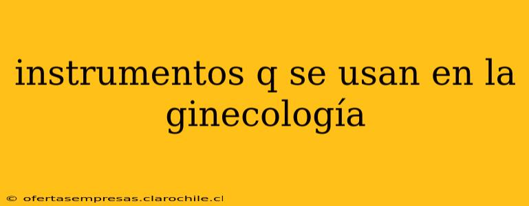 instrumentos q se usan en la ginecología