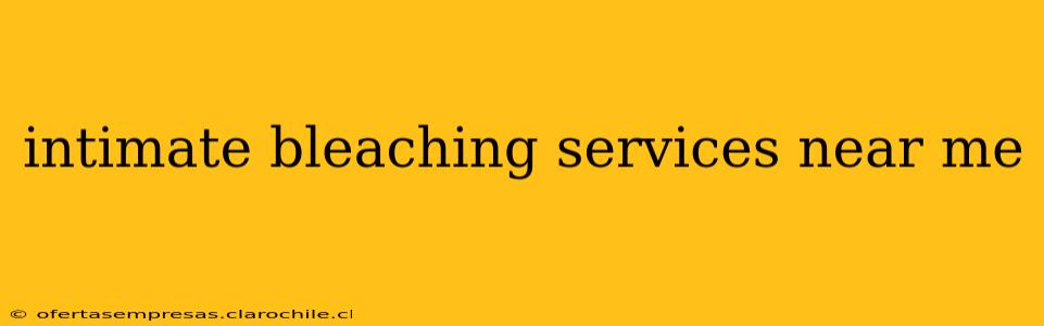 intimate bleaching services near me