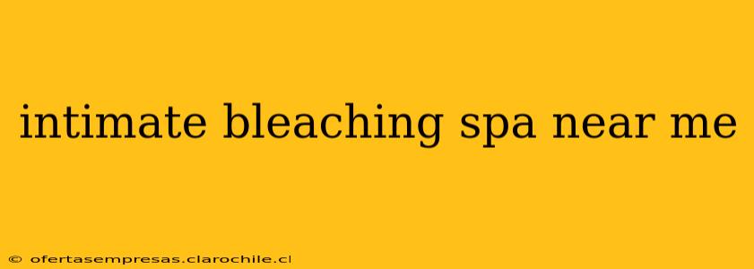intimate bleaching spa near me