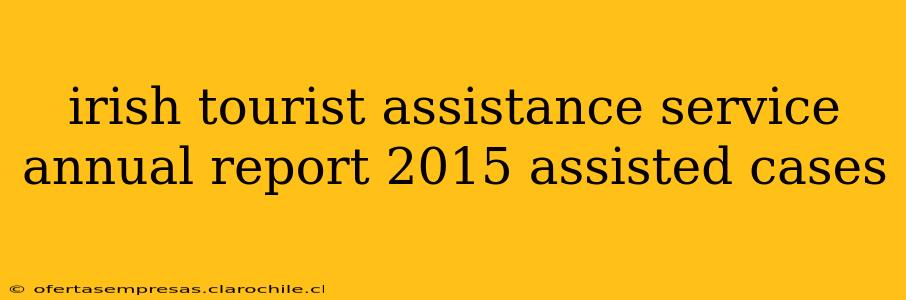 irish tourist assistance service annual report 2015 assisted cases