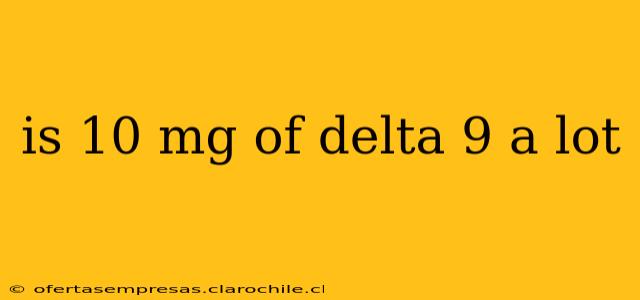 is 10 mg of delta 9 a lot