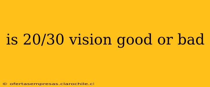 is 20/30 vision good or bad