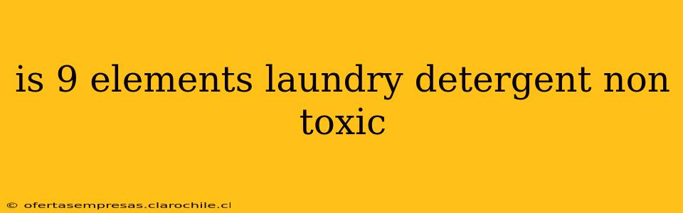 is 9 elements laundry detergent non toxic