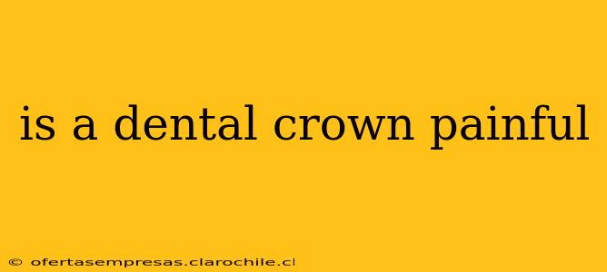 is a dental crown painful
