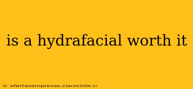 is a hydrafacial worth it