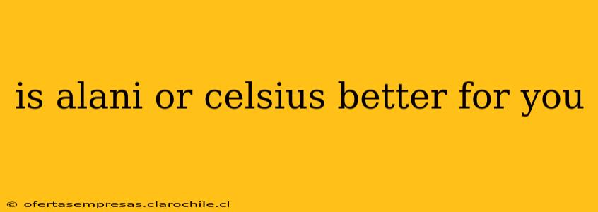 is alani or celsius better for you