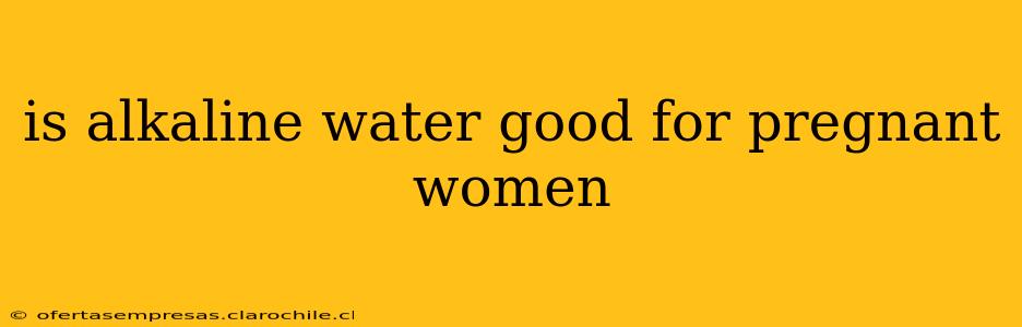 is alkaline water good for pregnant women