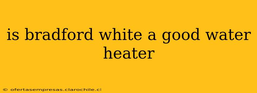 is bradford white a good water heater