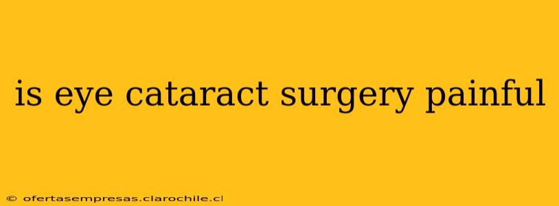 is eye cataract surgery painful