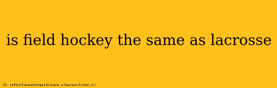 is field hockey the same as lacrosse