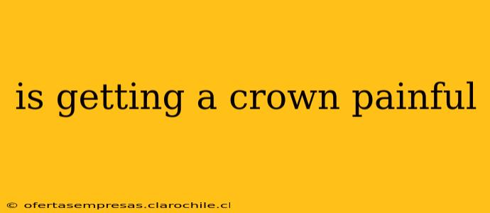 is getting a crown painful