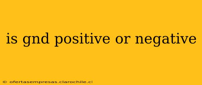 is gnd positive or negative