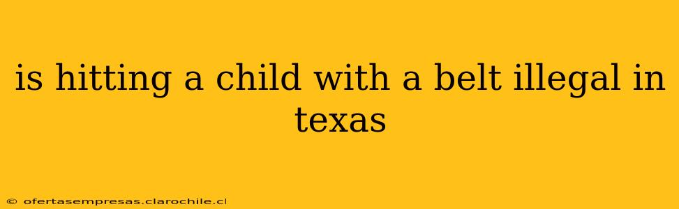 is hitting a child with a belt illegal in texas