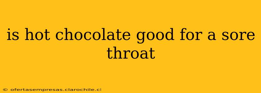 is hot chocolate good for a sore throat