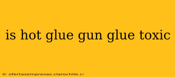 is hot glue gun glue toxic