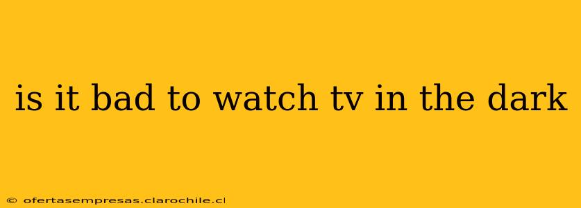 is it bad to watch tv in the dark