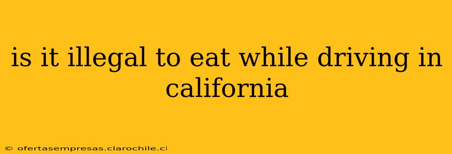 is it illegal to eat while driving in california
