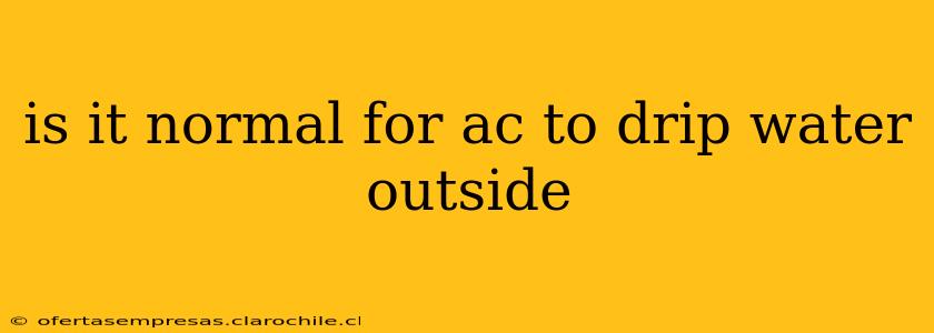 is it normal for ac to drip water outside