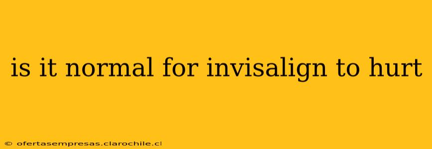 is it normal for invisalign to hurt