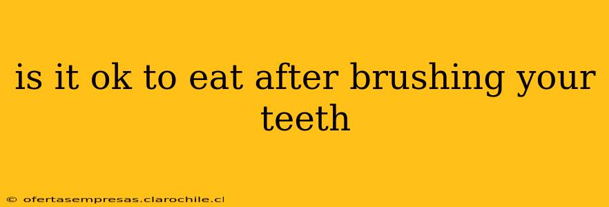 is it ok to eat after brushing your teeth