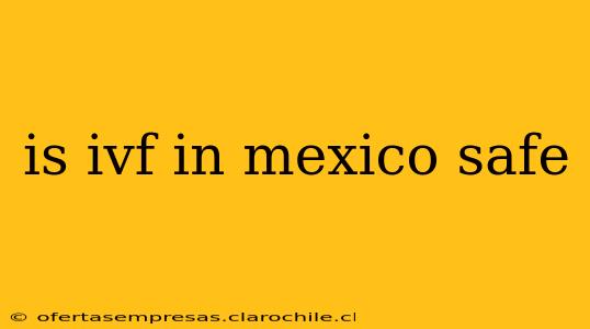 is ivf in mexico safe