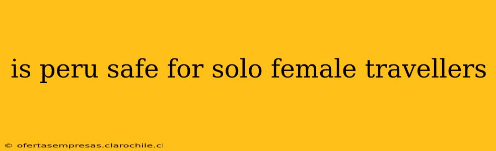 is peru safe for solo female travellers