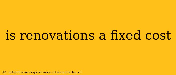 is renovations a fixed cost