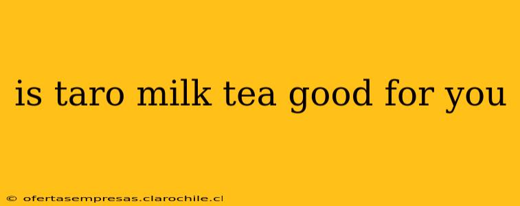 is taro milk tea good for you