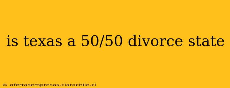 is texas a 50/50 divorce state