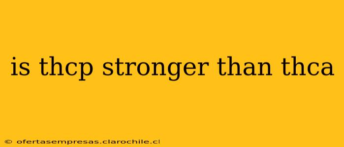 is thcp stronger than thca