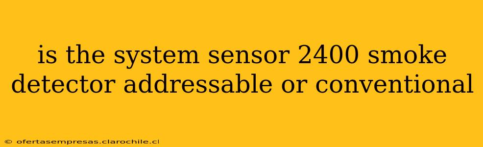 is the system sensor 2400 smoke detector addressable or conventional