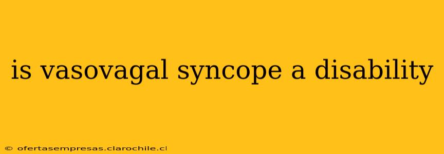 is vasovagal syncope a disability