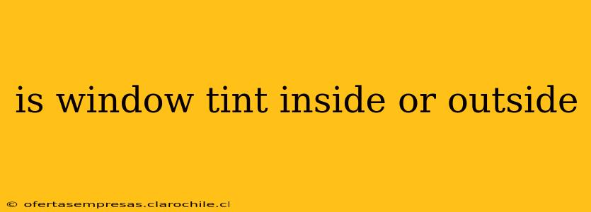 is window tint inside or outside