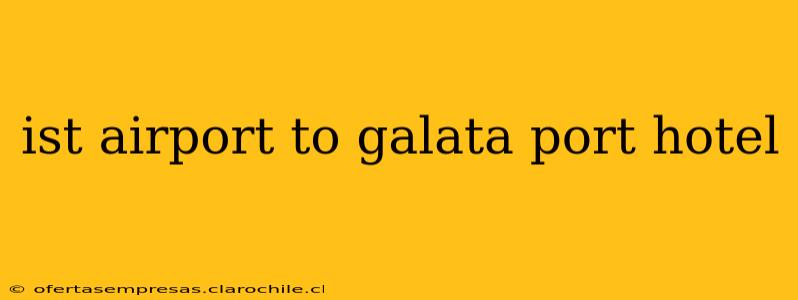 ist airport to galata port hotel