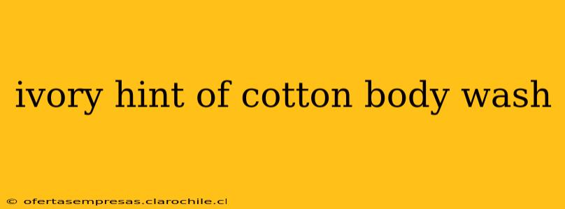 ivory hint of cotton body wash