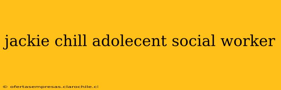 jackie chill adolecent social worker