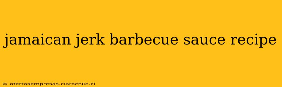 jamaican jerk barbecue sauce recipe