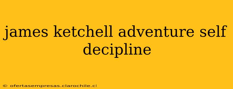 james ketchell adventure self decipline