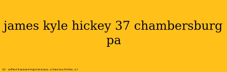 james kyle hickey 37 chambersburg pa