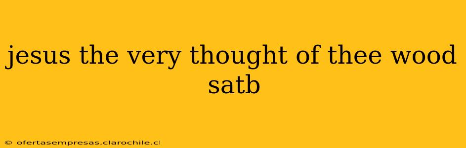 jesus the very thought of thee wood satb