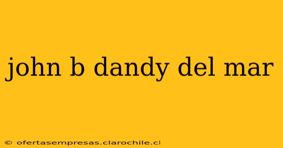 john b dandy del mar