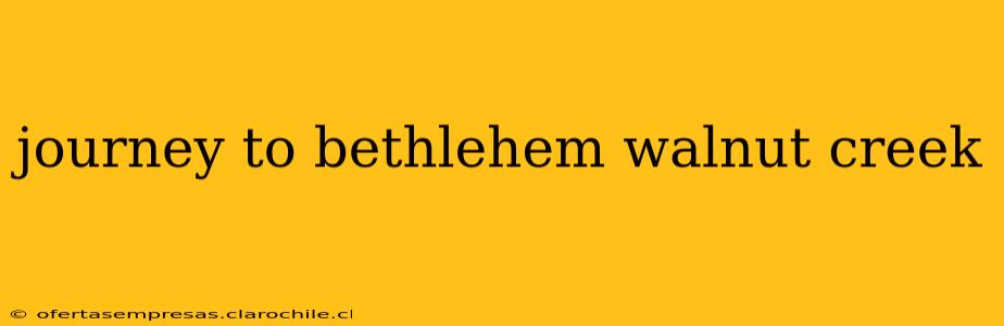 journey to bethlehem walnut creek