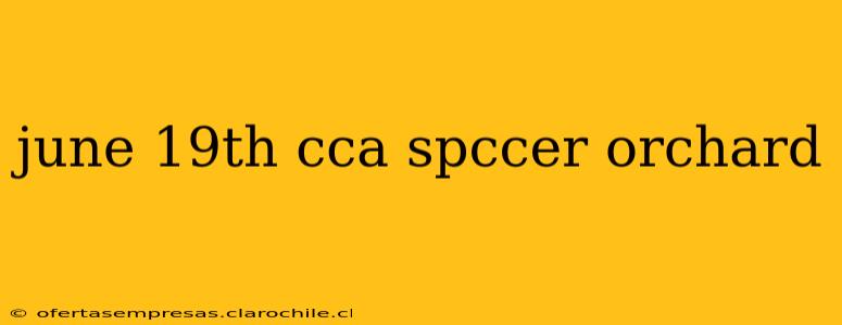 june 19th cca spccer orchard