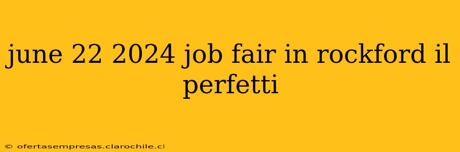 june 22 2024 job fair in rockford il perfetti