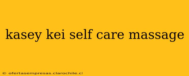 kasey kei self care massage