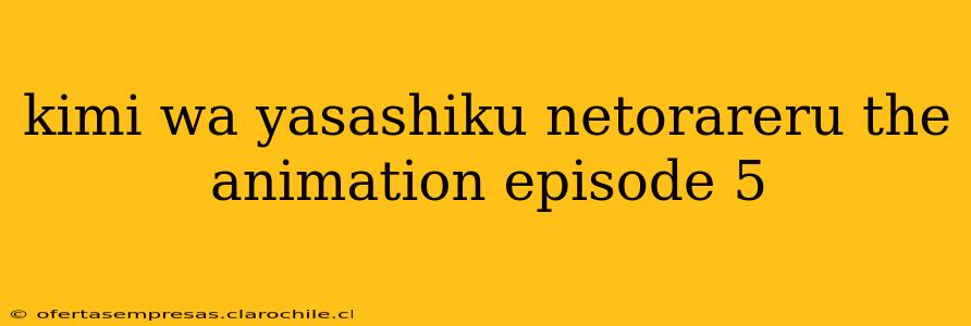 kimi wa yasashiku netorareru the animation episode 5