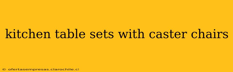 kitchen table sets with caster chairs