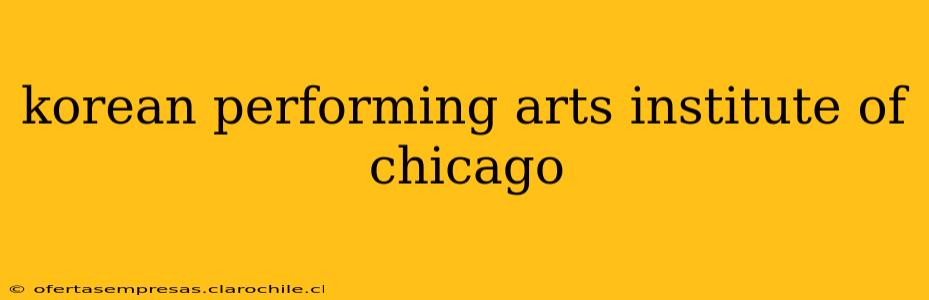 korean performing arts institute of chicago