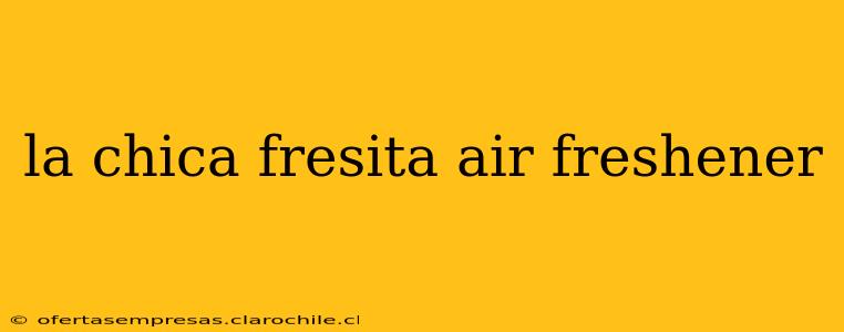 la chica fresita air freshener